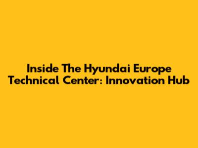 Inside The Hyundai Europe Technical Center: Innovation Hub