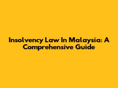 Insolvency Law In Malaysia: A Comprehensive Guide