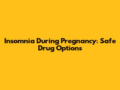 Insomnia During Pregnancy: Safe Drug Options