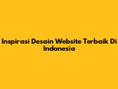 Inspirasi Desain Website Terbaik Di Indonesia
