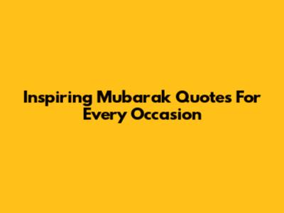 Inspiring Mubarak Quotes For Every Occasion