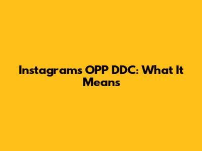 Instagram's OPP DDC: What It Means