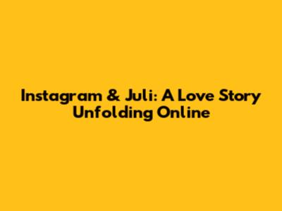 Instagram & Juli: A Love Story Unfolding Online