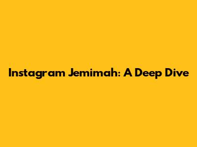 Instagram Jemimah: A Deep Dive