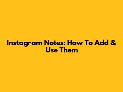 Instagram Notes: How To Add & Use Them