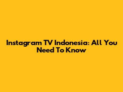 Instagram TV Indonesia: All You Need To Know
