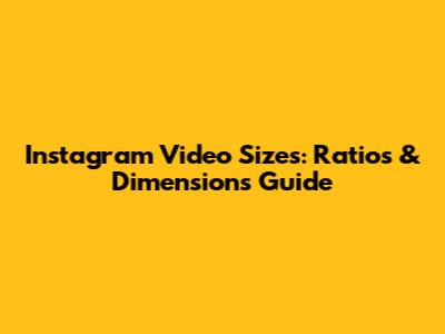 Instagram Video Sizes: Ratios & Dimensions Guide