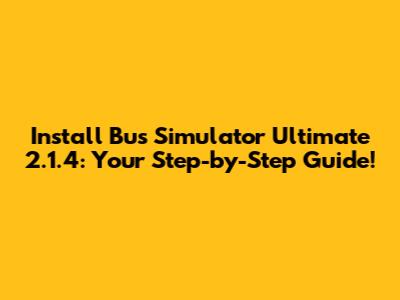 Install Bus Simulator Ultimate 2.1.4: Your Step-by-Step Guide!