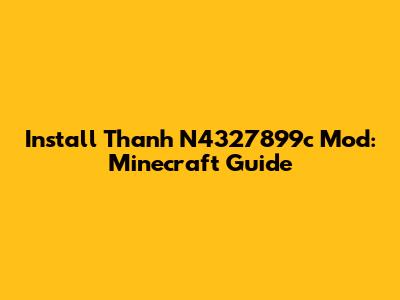 Install Thanh N4327899c Mod: Minecraft Guide
