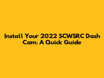 Install Your 2022 SCWSRC Dash Cam: A Quick Guide