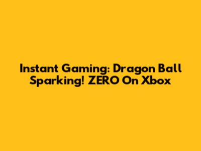 Instant Gaming: Dragon Ball Sparking! ZERO On Xbox