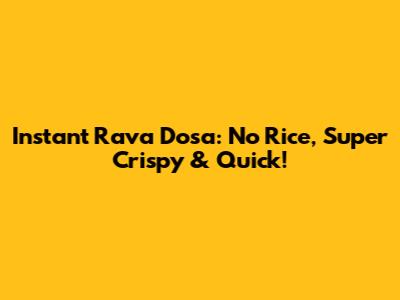 Instant Rava Dosa: No Rice, Super Crispy & Quick!