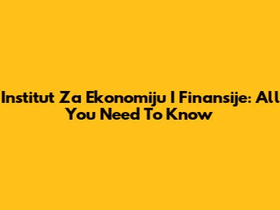 Institut Za Ekonomiju I Finansije: All You Need To Know