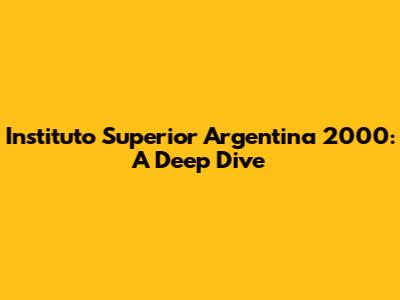 Instituto Superior Argentina 2000: A Deep Dive
