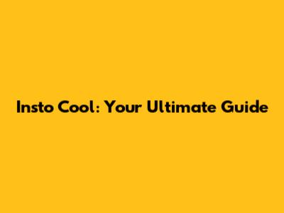 Insto Cool: Your Ultimate Guide