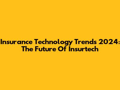 Insurance Technology Trends 2024: The Future Of Insurtech