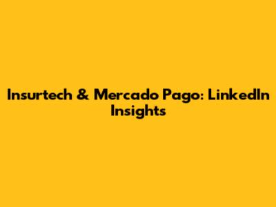 Insurtech & Mercado Pago: LinkedIn Insights