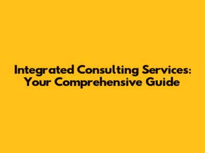 Integrated Consulting Services: Your Comprehensive Guide