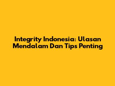 Integrity Indonesia: Ulasan Mendalam Dan Tips Penting