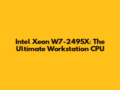 Intel Xeon W7-2495X: The Ultimate Workstation CPU