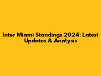 Inter Miami Standings 2024: Latest Updates & Analysis