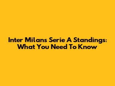 Inter Milan's Serie A Standings: What You Need To Know