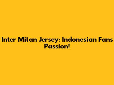 Inter Milan Jersey: Indonesian Fans' Passion!