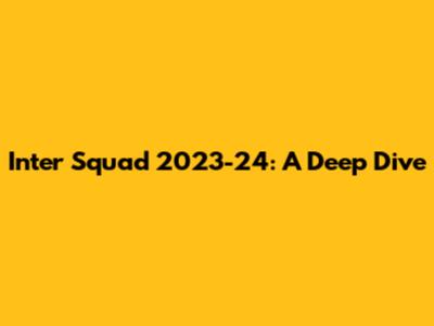Inter Squad 2023-24: A Deep Dive