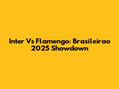 Inter Vs Flamengo: Brasileirao 2025 Showdown