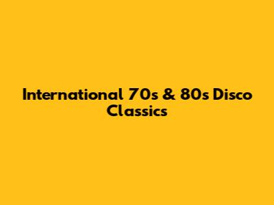 International 70s & 80s Disco Classics