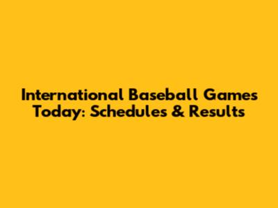 International Baseball Games Today: Schedules & Results