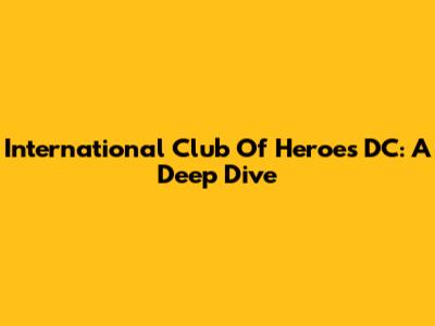 International Club Of Heroes DC: A Deep Dive