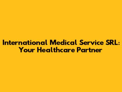 International Medical Service SRL: Your Healthcare Partner
