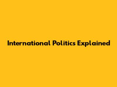 International Politics Explained