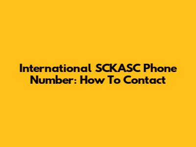 International SCKASC Phone Number: How To Contact