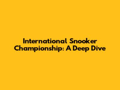 International Snooker Championship: A Deep Dive