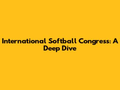 International Softball Congress: A Deep Dive