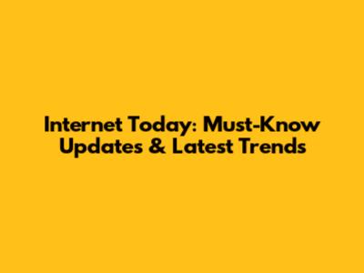 Internet Today: Must-Know Updates & Latest Trends