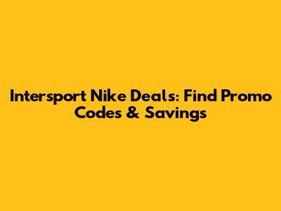 Intersport Nike Deals: Find Promo Codes & Savings