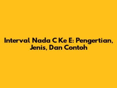 Interval Nada C Ke E: Pengertian, Jenis, Dan Contoh
