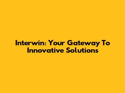Interwin: Your Gateway To Innovative Solutions