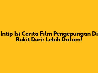 Intip Isi Cerita Film Pengepungan Di Bukit Duri: Lebih Dalam!