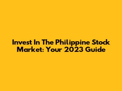 Invest In The Philippine Stock Market: Your 2023 Guide