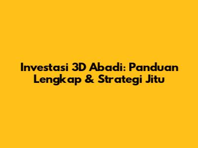 Investasi 3D Abadi: Panduan Lengkap & Strategi Jitu