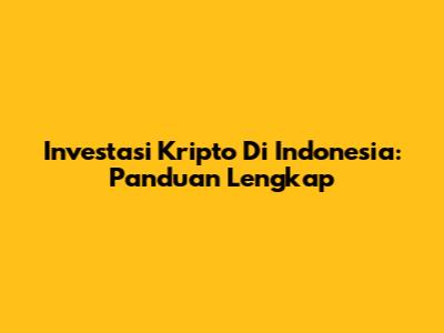 Investasi Kripto Di Indonesia: Panduan Lengkap