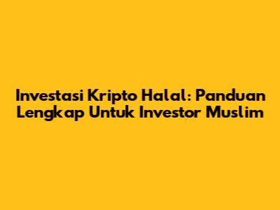 Investasi Kripto Halal: Panduan Lengkap Untuk Investor Muslim