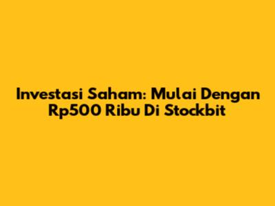 Investasi Saham: Mulai Dengan Rp500 Ribu Di Stockbit