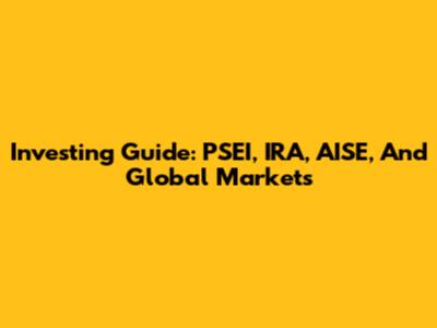 Investing Guide: PSEI, IRA, AISE, And Global Markets