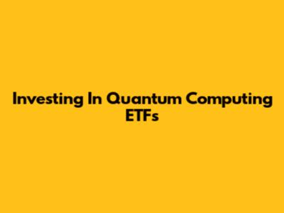 Investing In Quantum Computing ETFs