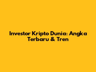 Investor Kripto Dunia: Angka Terbaru & Tren